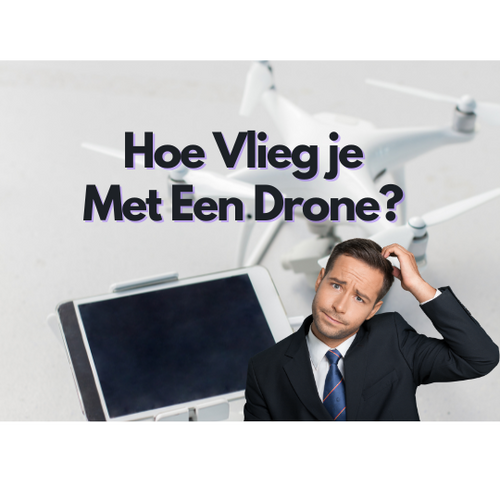 Hoe Vlieg Je Met Een Drone? Ultieme Gids Voor Beginners